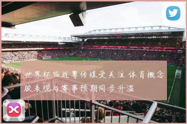 世界杯临近粤传媒受关注 体育概念股表现与赛事预期同步升温