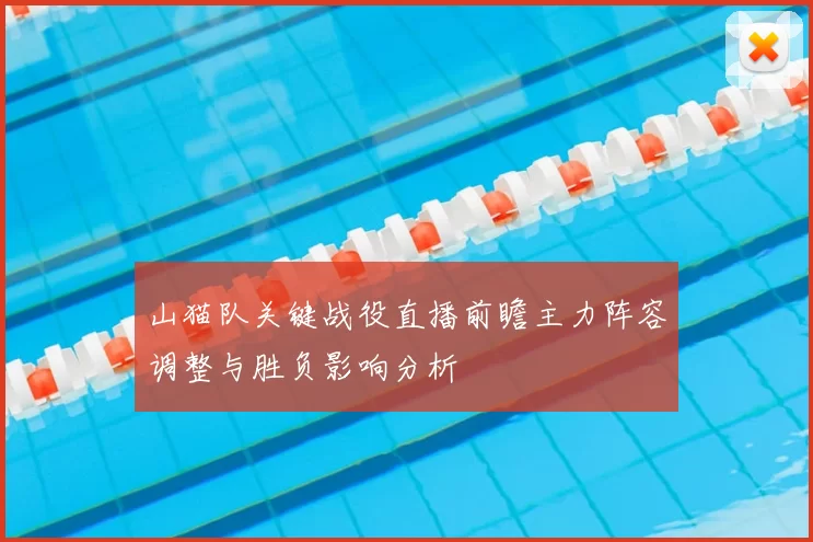 山猫队关键战役直播前瞻主力阵容调整与胜负影响分析