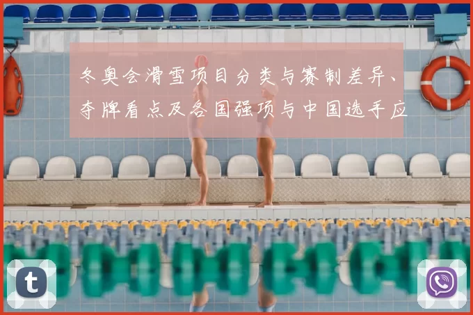 冬奥会滑雪项目分类与赛制差异、夺牌看点及各国强项与中国选手应对策略