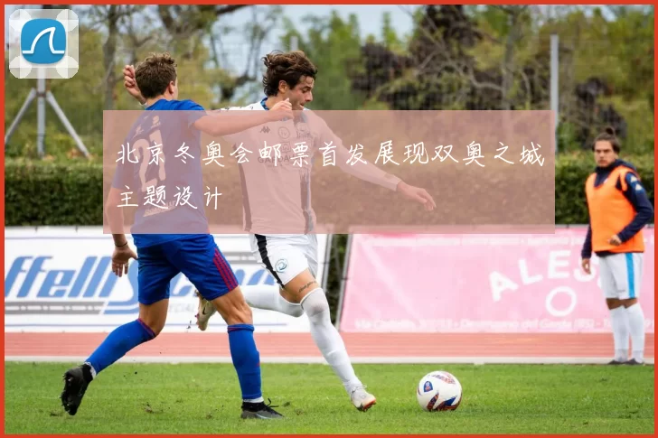 北京冬奥会邮票首发展现双奥之城主题设计